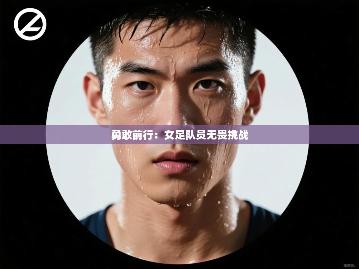 勇敢前行：女足队员无畏挑战  第2张
